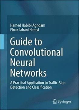 Guide To Convolutional Neural Networks: A Practical Application To Traffic-sign Detection And Classification