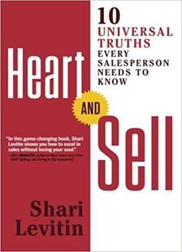 Heart And Sell: 10 Universal Truths Every Salesperson Needs To Know