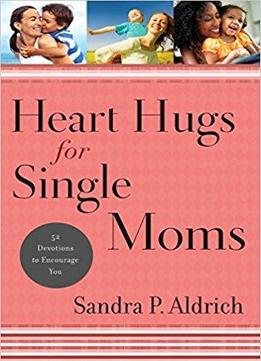 Heart Hugs For Single Moms: 52 Devotions To Encourage You