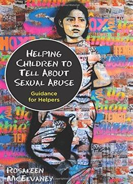 Helping Children To Tell About Sexual Abuse: Guidance For Helpers