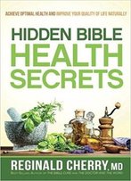 Hidden Bible Health Secrets: Achieve Optimal Health And Improve Your Quality Of Life Naturally
