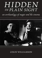 Hidden In Plain Sight : An Archaeology Of Magic And The Cinema