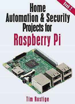 Home Automation And Security Projects For Raspberry Pi (book 2)
