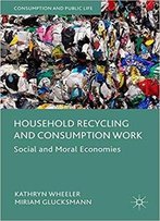 Household Recycling And Consumption Work: Social And Moral Economies