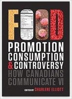 How Canadians Communicate Vi: Food Promotion, Consumption, And Controversy (Athabasca University Press)