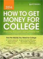 How To Get Money For College: Financing Your Future Beyond Federal Aid 2014