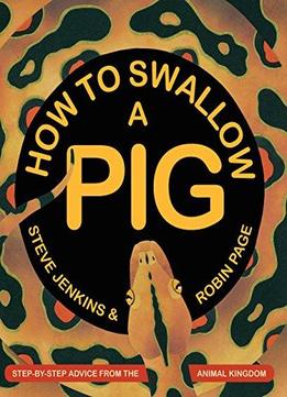 How To Swallow A Pig Step By Step Advice From The Animal Kingdom Download
