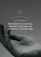 Incognito Social Investigation In British Literature: Certainties In Degradation (Palgrave Studies In Life Writing)
