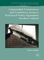 Independent Commissions And Contentious Issues In Post-Good Friday Agreement Northern Ireland