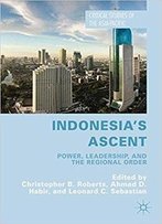 Indonesia's Ascent: Power, Leadership, And The Regional Order