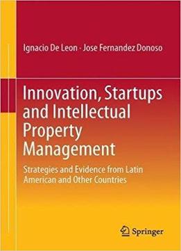 Innovation, Startups And Intellectual Property Management: Strategies And Evidence From Latin America And Other Regions