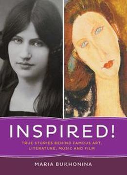 Inspired! : True Stories Behind Famous Art, Literature, Music, And Film
