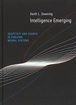 Intelligence Emerging: Adaptivity And Search In Evolving Neural Systems