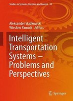 Intelligent Transportation Systems - Problems And Perspectives (Studies In Systems, Decision And Control)