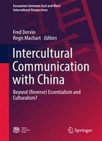Intercultural Communication With China: Beyond (Reverse) Essentialism And Culturalism? (Encounters Between East And West)