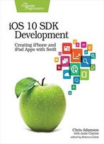 Ios 10 Sdk Development: Creating Iphone And Ipad Apps With Swift