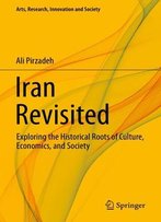 Iran Revisited: Exploring The Historical Roots Of Culture, Economics, And Society
