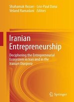 Iranian Entrepreneurship: Deciphering The Entrepreneurial Ecosystem In Iran And In The Iranian Diaspora