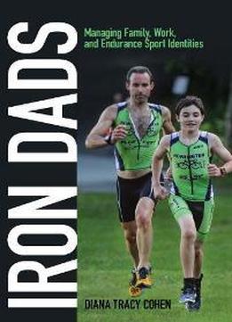 Iron Dads : Managing Family, Work, And Endurance Sport Identities