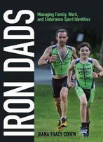 Iron Dads : Managing Family, Work, And Endurance Sport Identities