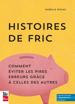 Isabelle Ducas, Histoires De Fric : Comment Éviter Les Pires Erreurs Grâce À Celles Des Autres