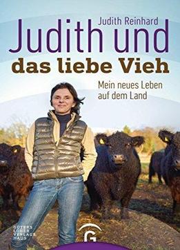 Judith Und Das Liebe Vieh: Mein Neues Leben Auf Dem Land