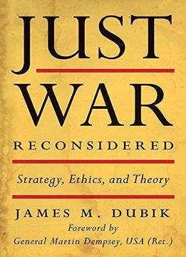 Just War Reconsidered: Strategy, Ethics, And Theory (battles And Campaigns)