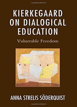 Kierkegaard On Dialogical Education: Vulnerable Freedom