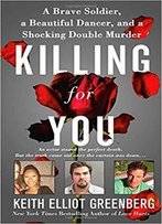 Killing For You: A Brave Soldier, A Beautiful Dancer, And A Shocking Double Murder