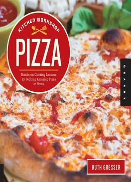 Kitchen Workshop-pizza: Hands-on Cooking Lessons For Making Amazing Pizza At Home