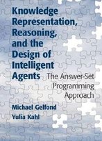 Knowledge Representation, Reasoning, And The Design Of Intelligent Agents: The Answer-Set Programming Approach