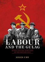 Labour And The Gulag: Russia And The Seduction Of The British Left