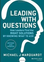 Leading With Questions: How Leaders Find The Right Solutions, 2 Edition