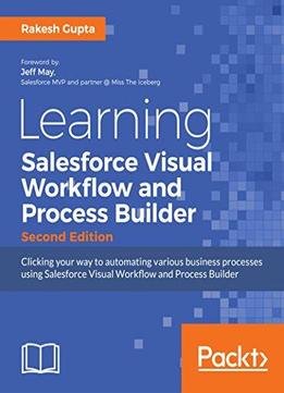 Learning Salesforce Visual Workflow And Process Builder - Second Edition