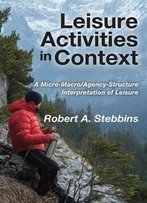 Leisure Activities In Context: A Micro-Macro/Agency-Structure Interpretation Of Leisure