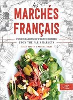 Les Marchés Francais: Four Seasons Of French Dishes From The Paris Markets