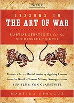Lessons In The Art Of War: Martial Strategies For The Successful Fighter