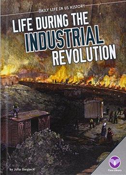 Life During The Industrial Revolution (daily Life In Us History)