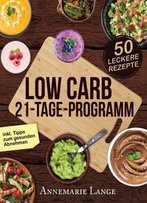 Low Carb 21-Tage-Programm: Das Kochbuch Mit 50 Passenden Rezepten Ohne Kohlenhydrate