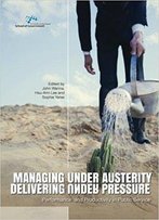 Managing Under Austerity, Delivering Under Pressure: Performance And Productivity In Public Service (Australia And New Zealand