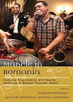 Manele In Romania: Cultural Expression And Social Meaning In Balkan Popular Music (Europea: Ethnomusicologies And Modernities)