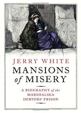 Mansions Of Misery: A Biography Of The Marshalsea Debtors' Prison