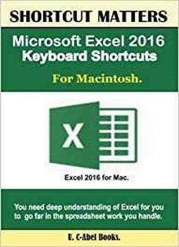 Microsoft Excel 2016 Keyboard Shortcuts For Macintosh (shortcut Matters)