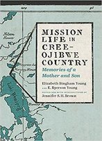 Mission Life In Cree-Ojibwe Country: Memories Of A Mother And Son (Our Lives: Diary, Memoir, And Letters)