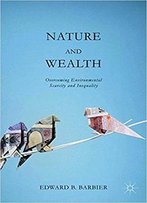 Nature And Wealth: Overcoming Environmental Scarcity And Inequality