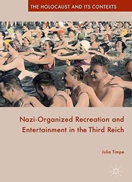 Nazi-organized Recreation And Entertainment In The Third Reich (the Holocaust And Its Contexts) [repsot]