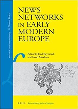 News Networks In Early Modern Europe (library Of The Written Word, Volume 47 / The Handpress World, Volume 35)