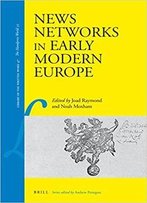News Networks In Early Modern Europe (Library Of The Written Word, Volume 47 / The Handpress World, Volume 35)