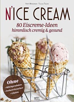 N’ice Cream: 80 Eiscreme-ideen Himmlisch Cremig & Gesund