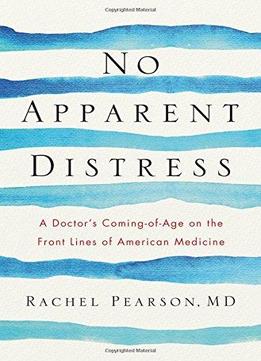 No Apparent Distress: A Doctor's Coming-of-age On The Front Lines Of American Medicine